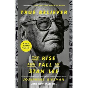 True Believer: The Rise and Fall of Stan Lee -- Josephine Riesman